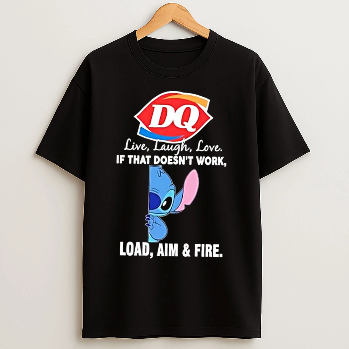 Classic Stitch X Dairy Queen Live Laugh Love If That Doesnt Work Load Aim And Fire T Shirts
