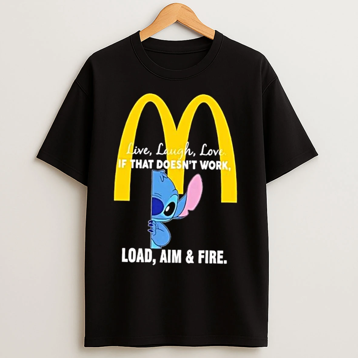 Classic Stitch X Mcdonalds Live Laugh Love If That Doesnt Work Load Aim And Fire T Shirts