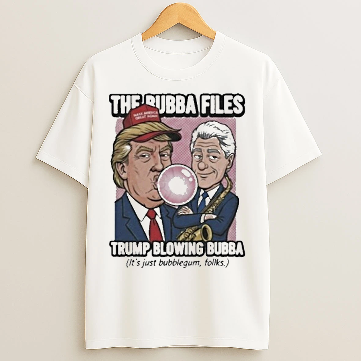 Classic The Bubba Files Trump Blowing Bubba Its Just Bubblegum Folks T Shirts