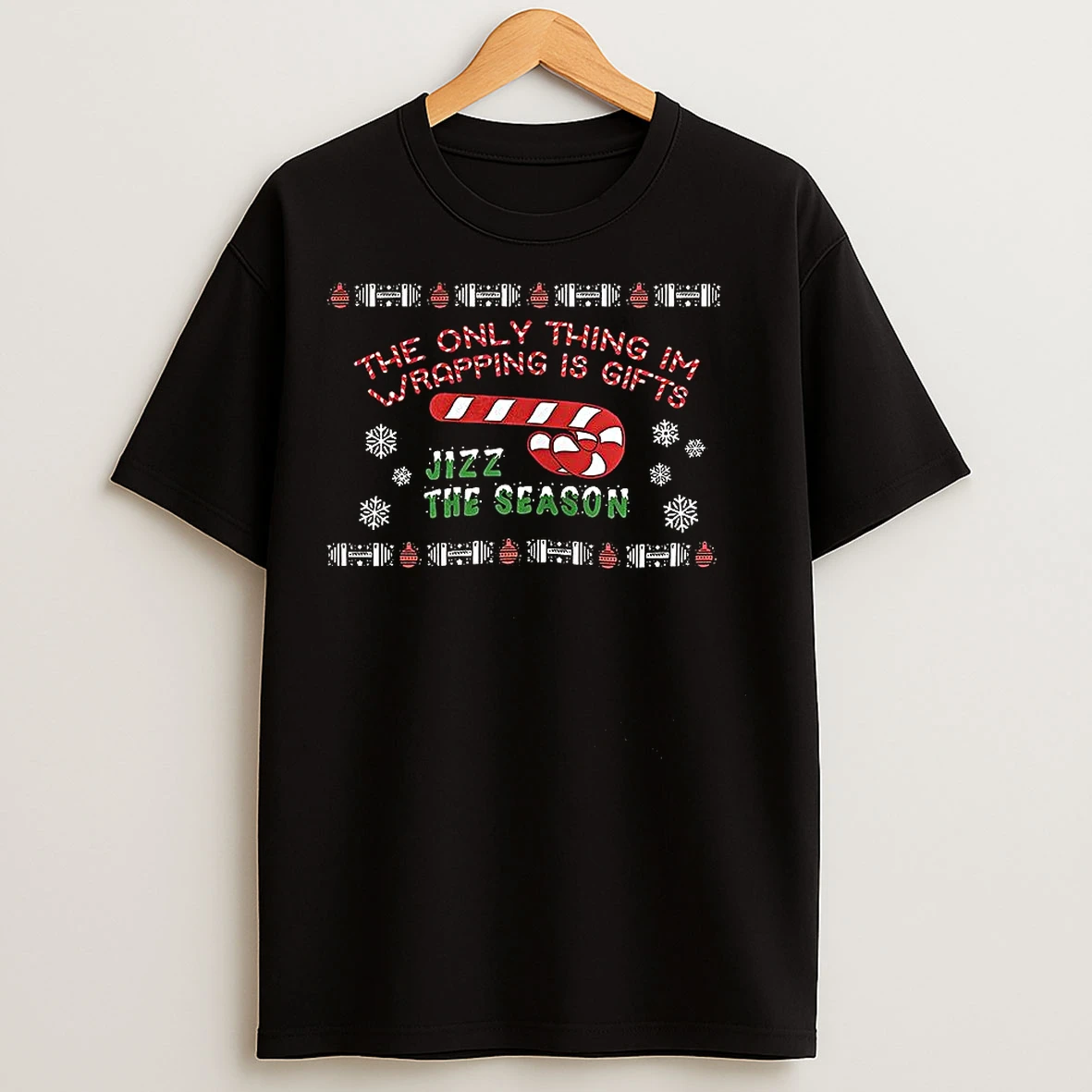 Classic The Only Thing Im Wrapping Is Gifts Jizz The Season Candy Canes And Snowflakes Ugly Christmas T Shirts