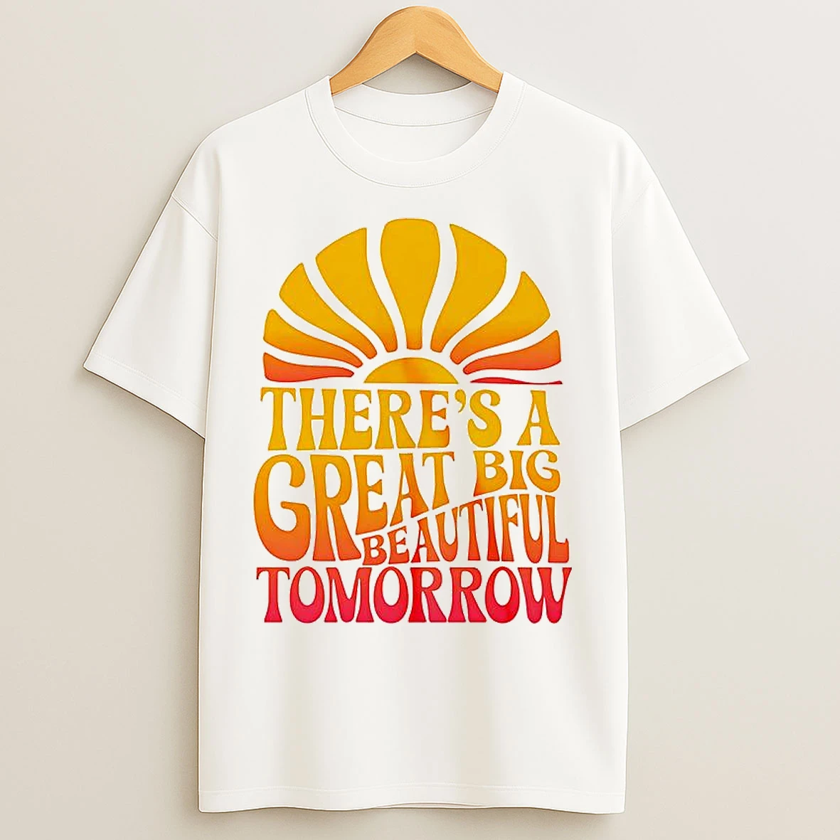 Classic Theres A Great Big Beautiful Tomorrow T Shirts