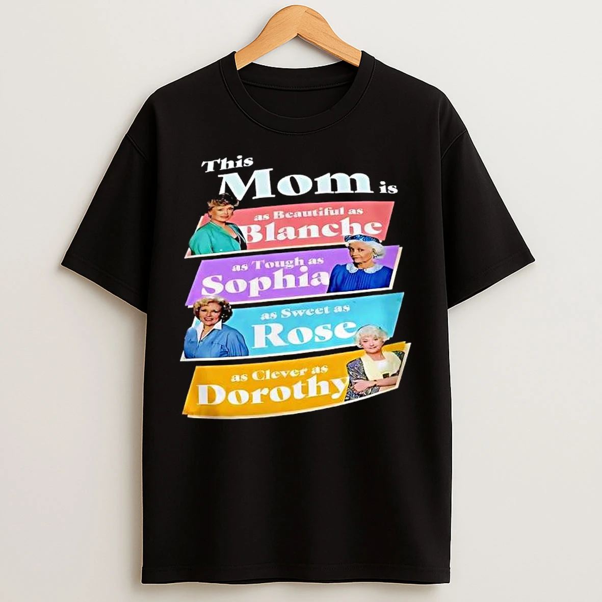 Classic This Mom Is As Beautiful As Blanche As Tough As Sophia As Sweet As Rose As Clever As Dorothy T Shirts