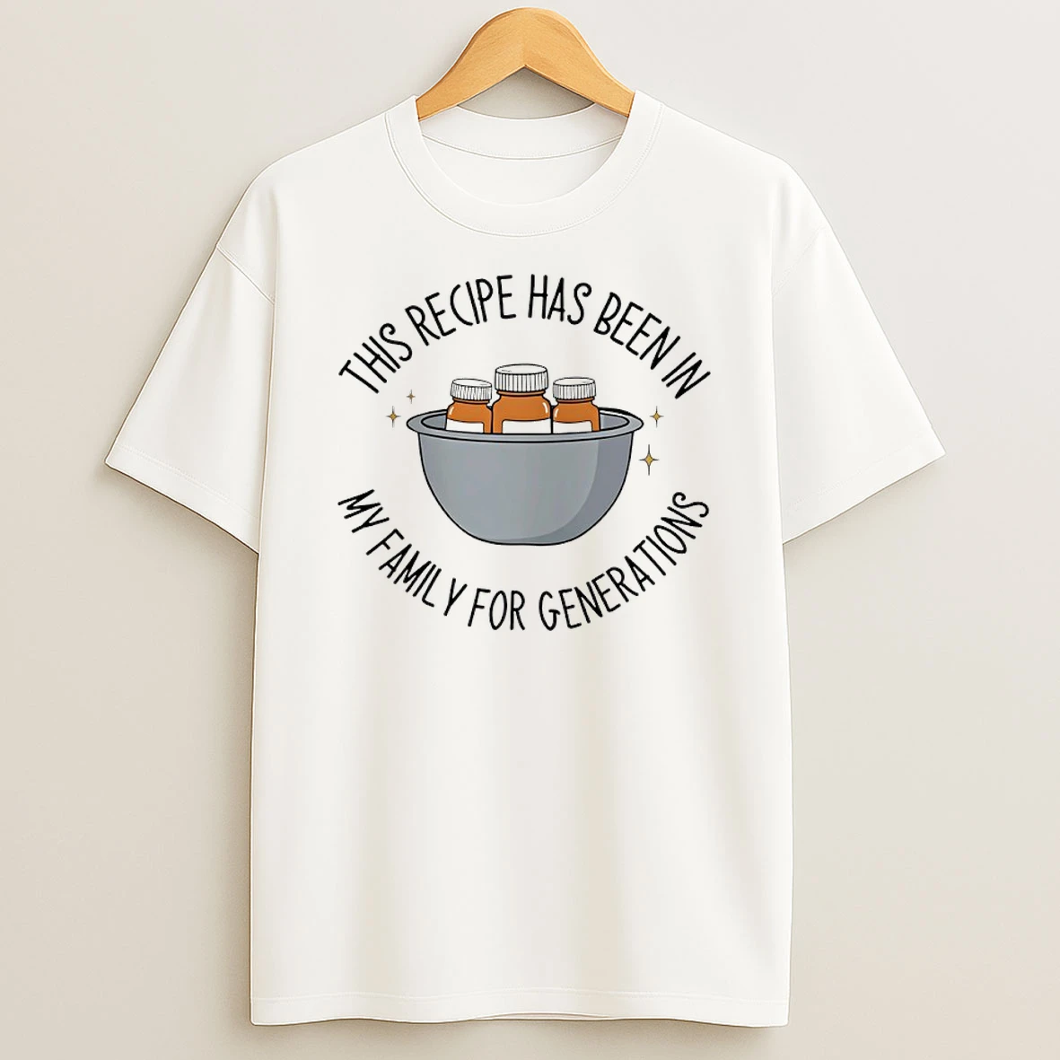 Classic This Recipe Has Been In My Family For Generations T Shirts
