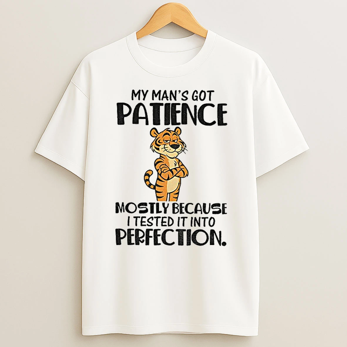 Classic Tiger My Mans Got Patience Mostly Because I Tested It Into Perfection T Shirts