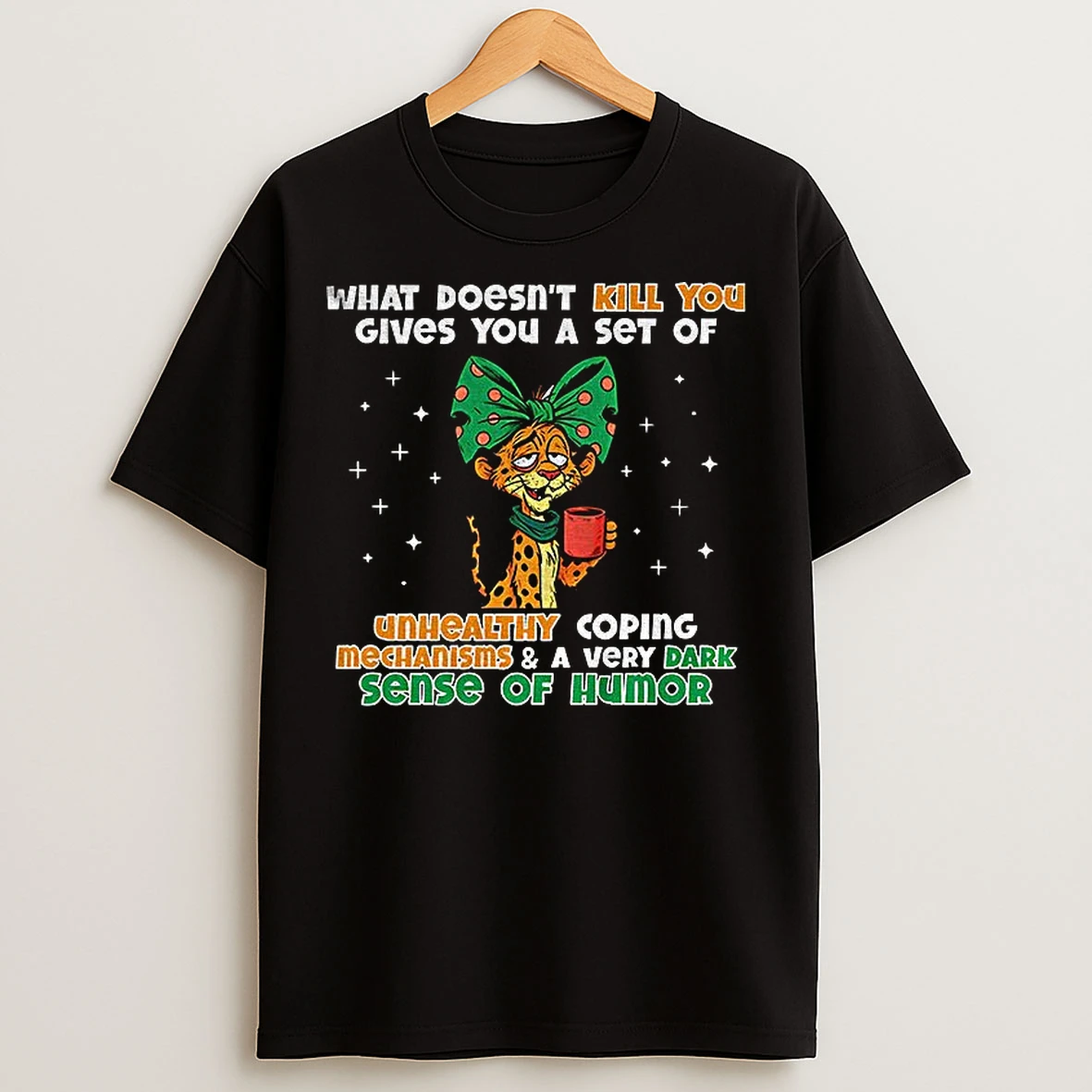 Classic Tigers What Doesnt Kill You Gives You A Set Of Unhealthy Coping Mechanisms And A Very Dark Sense T Shirts