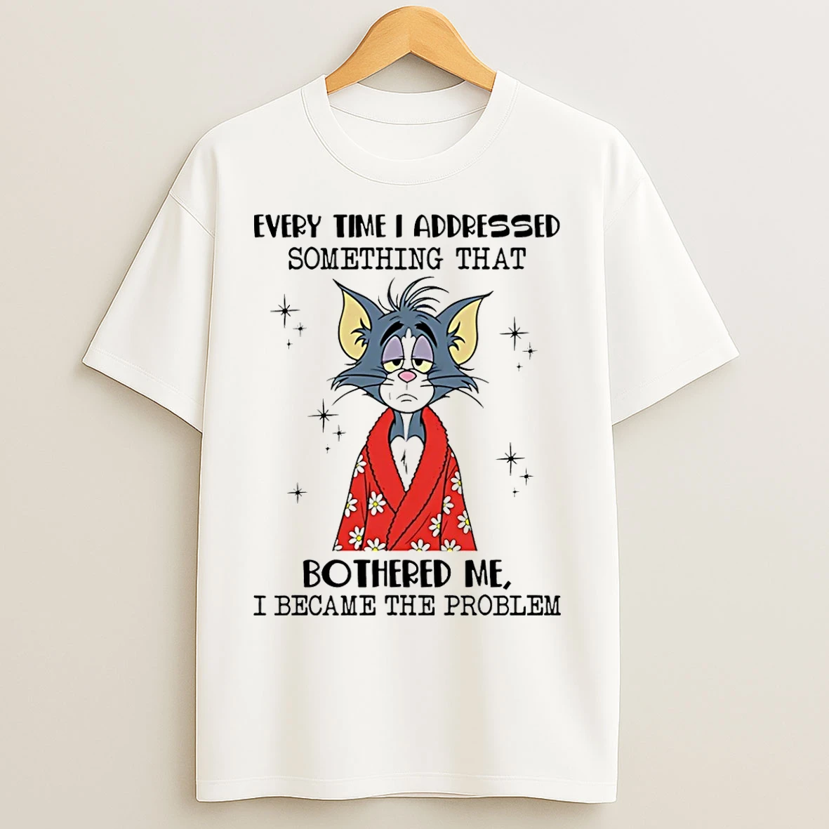 Classic Tom Every Time I Addressed Something That Bothered Me I Became The Problem T Shirts