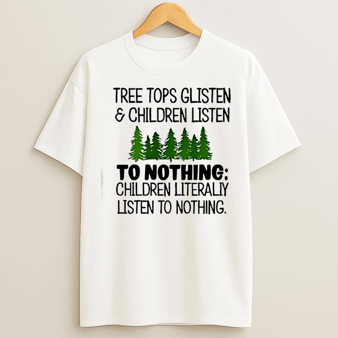 Classic Tree Tops Glisten Children Listen To Nothing Children Literaliy Listen To Nothing T Shirts