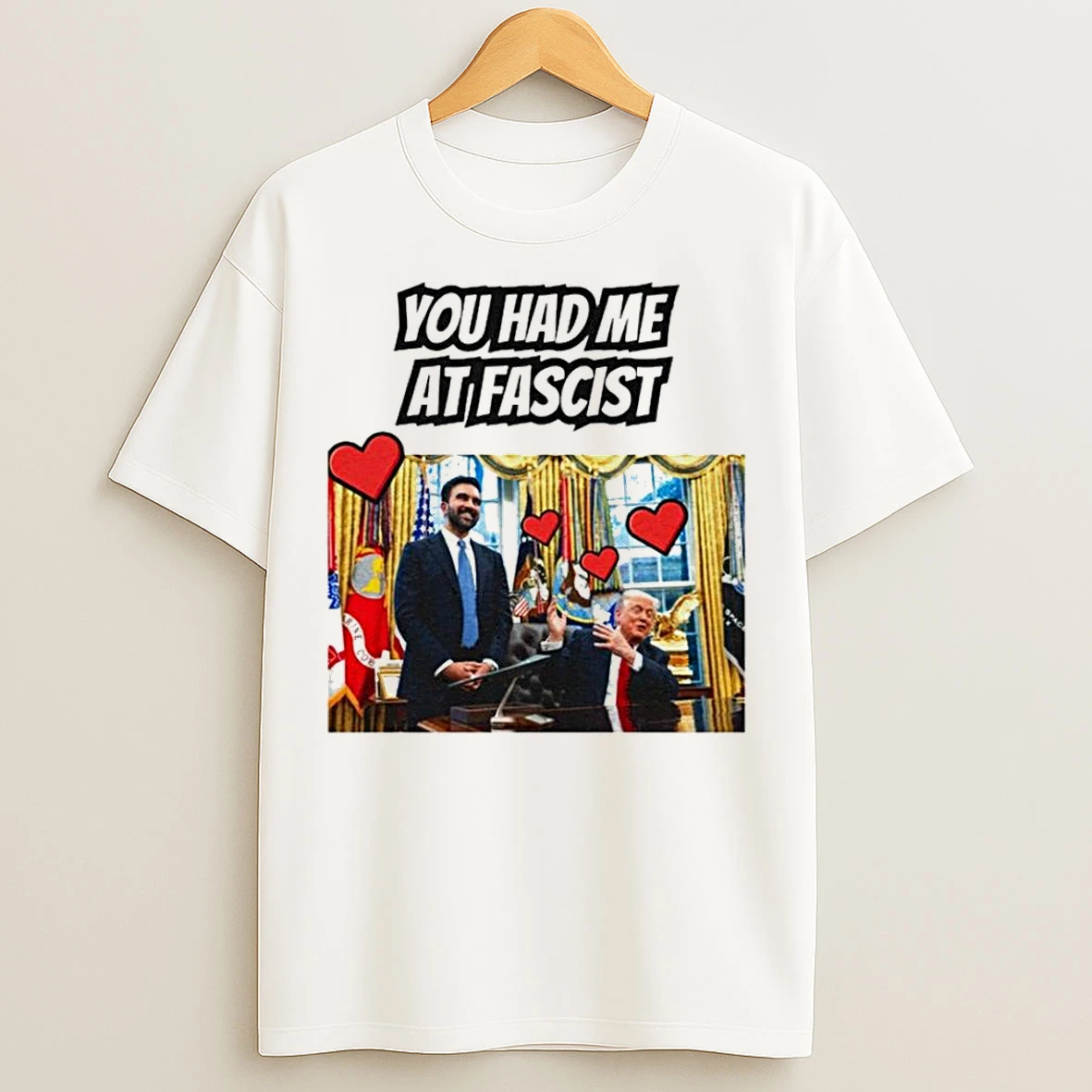 Classic Trump Mamdani Lovefest You Had Me At Fascist T Shirts
