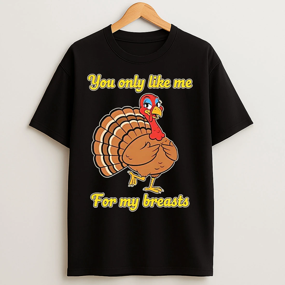 Classic Turkey You Only Like Me For My Breasts Thanksgiving T Shirts