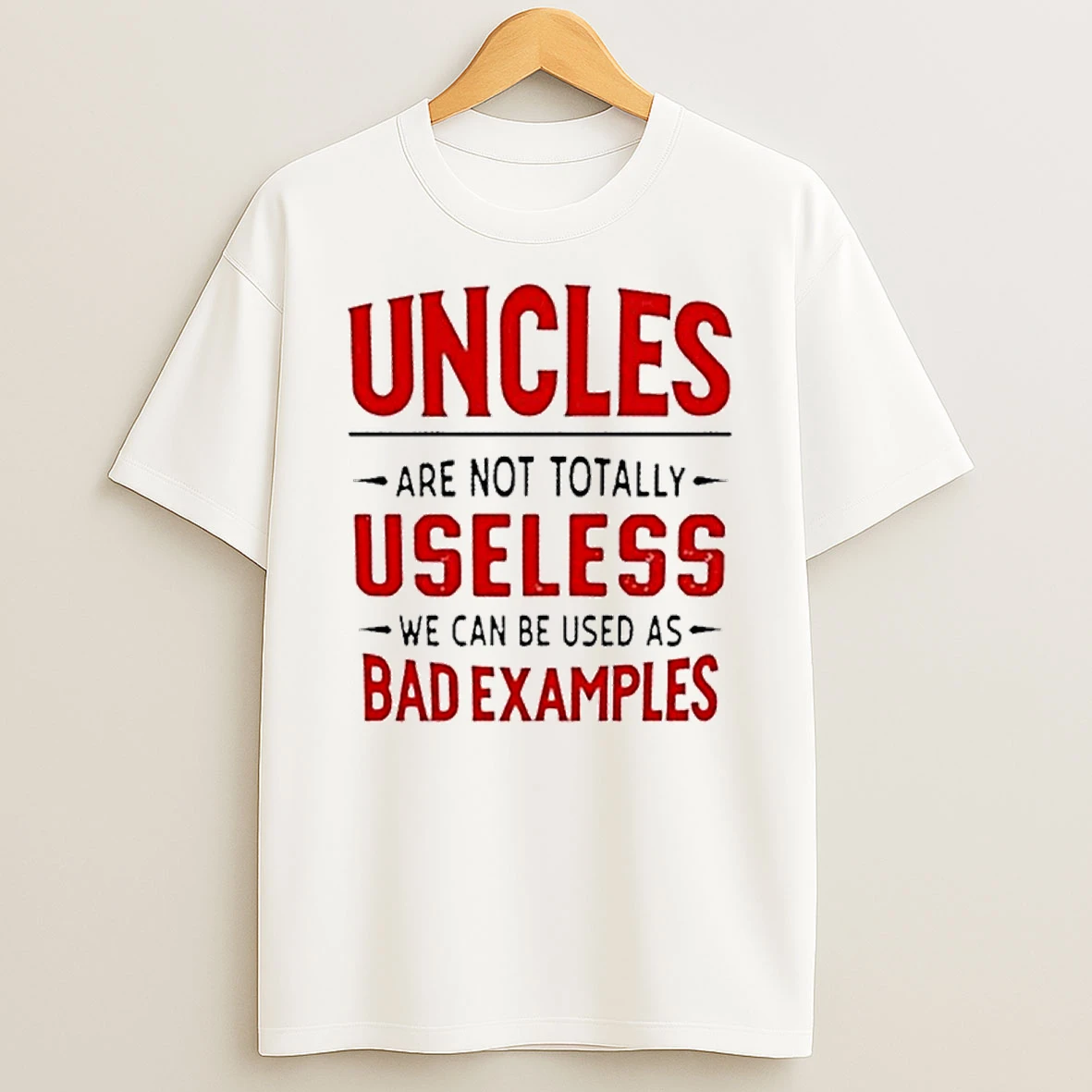 Classic Uncles Are Not Totally Useless We Can Be Used As Bad Examples Quote T Shirts