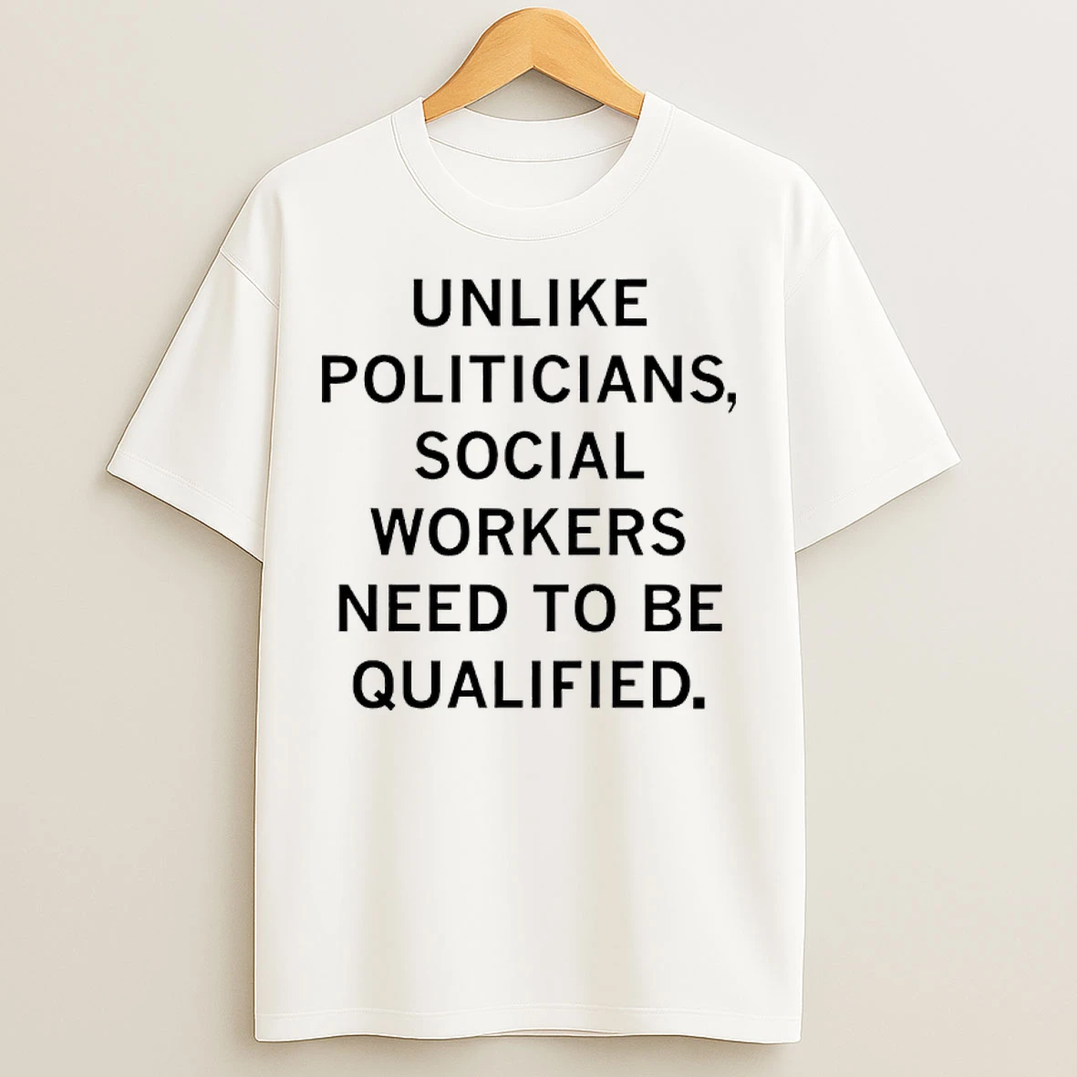 Classic Unlike Politicians Social Workers Need To Be Qualified T Shirts