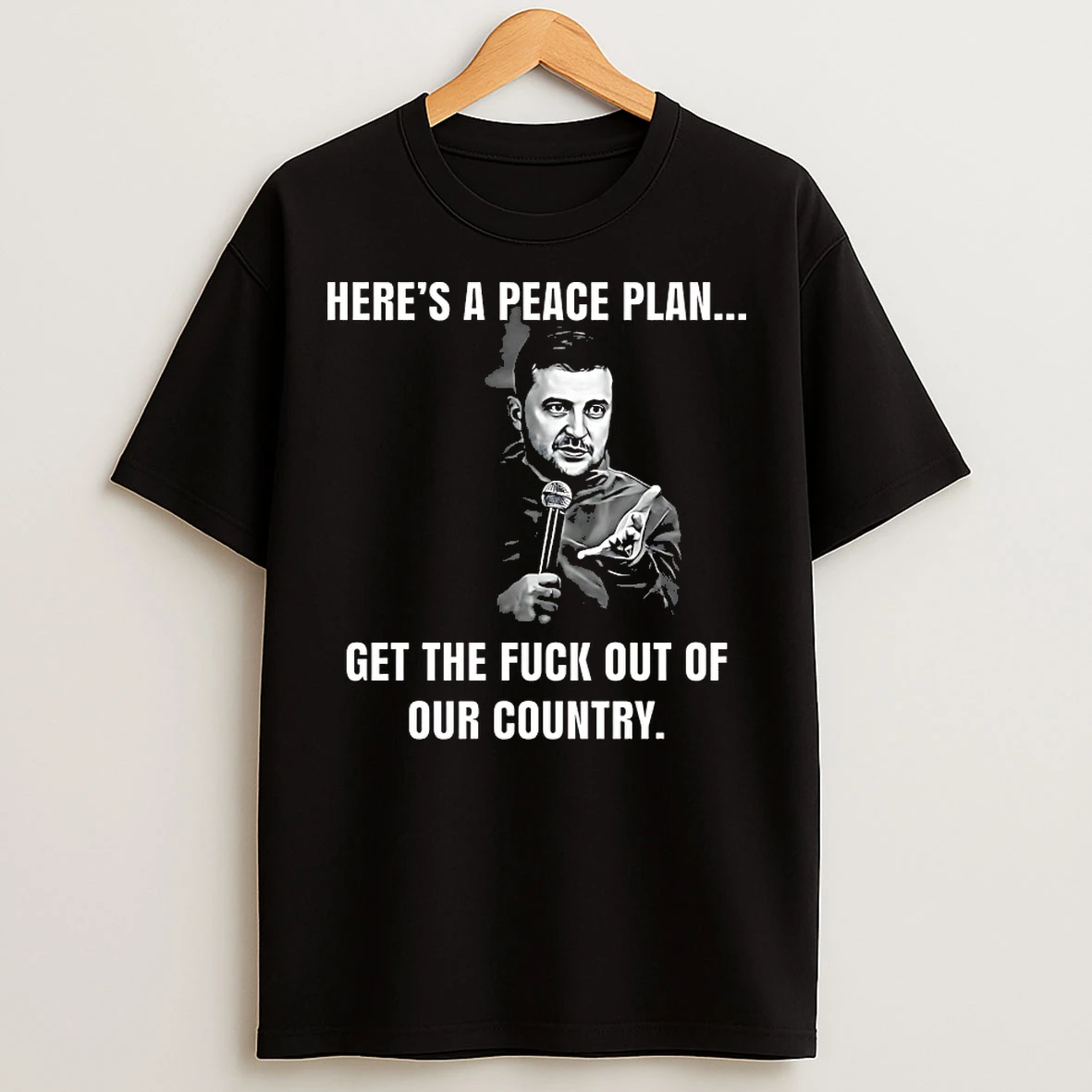Classic Volodymyr Zelensky Heres A Peace Plan Get The Fuck Out Of Our Country T Shirts