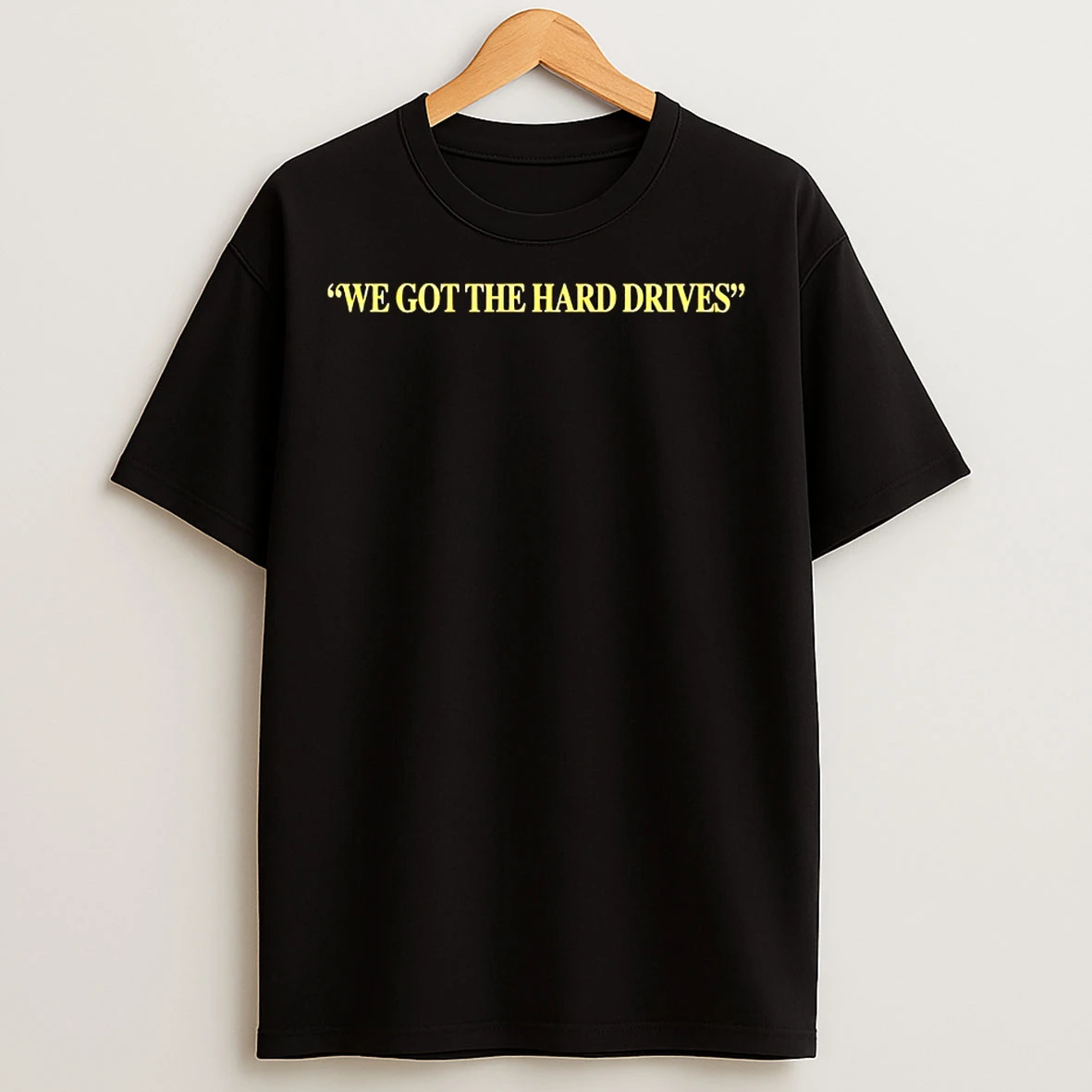 Classic We Got The Hard Drives T Shirts