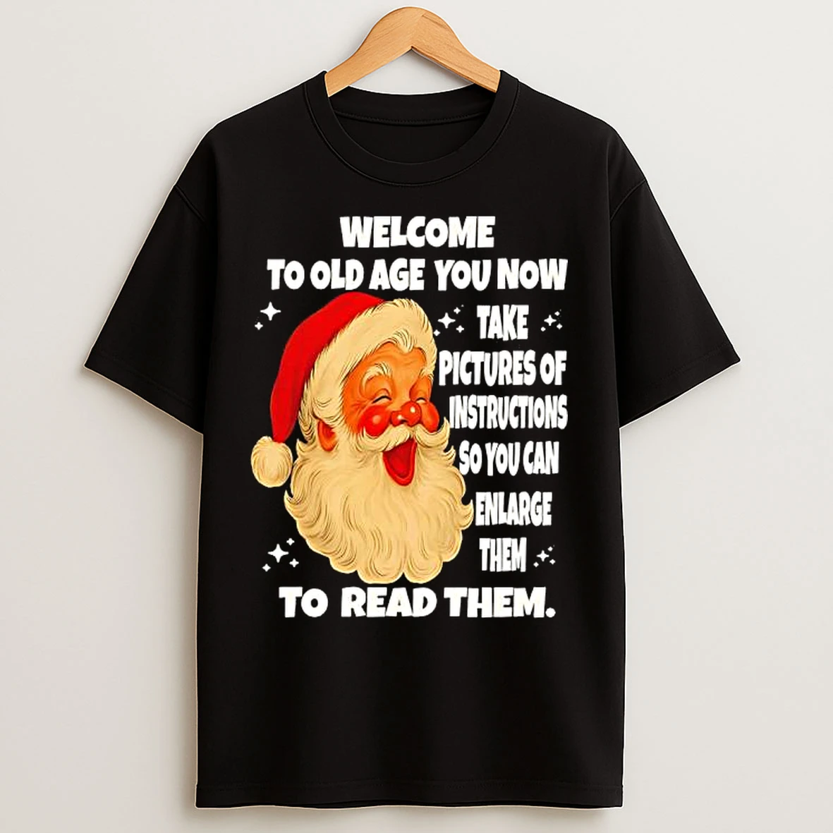 Classic Welcome To Old Age You Now Take Pictures Of Instructions So You Can Enlarge Them To Read Them Santa Claus T Shirts
