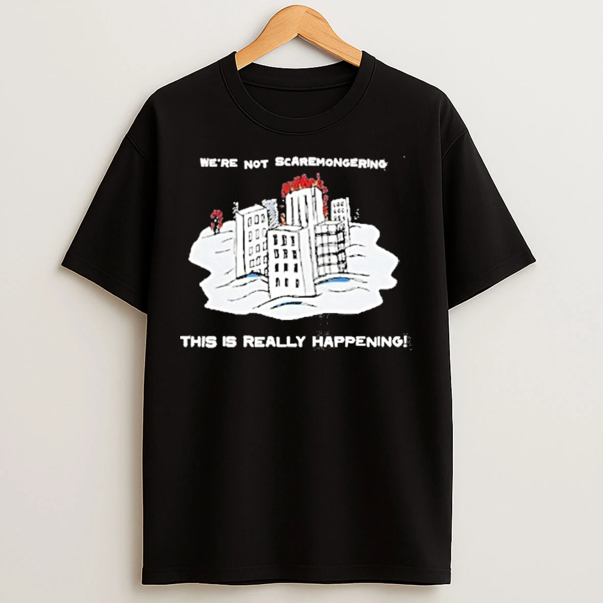 Classic Were Not Scaremongering This Is Really Happening T Shirts