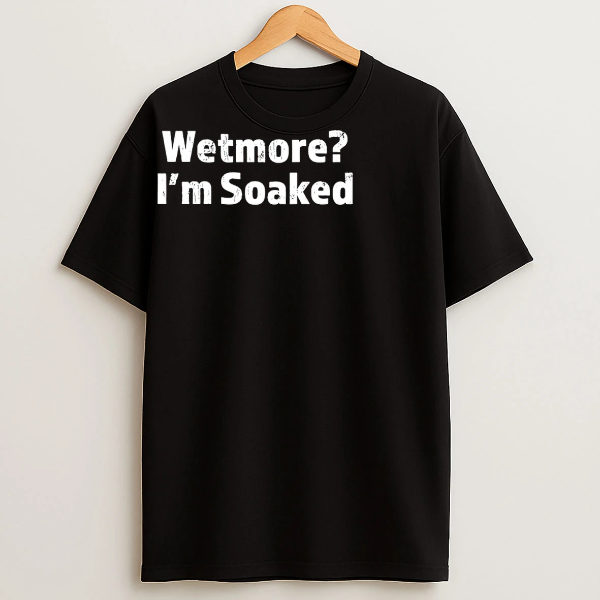 Classic Wetmore Im Soaked T Shirts