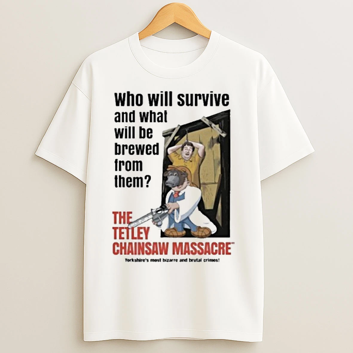 Classic Who Will Survived And What Will Be Brewed From Them The Tetley Chainsaw Massacre Yorkshires Most Bizarre And Brutal Crimes T Shirts