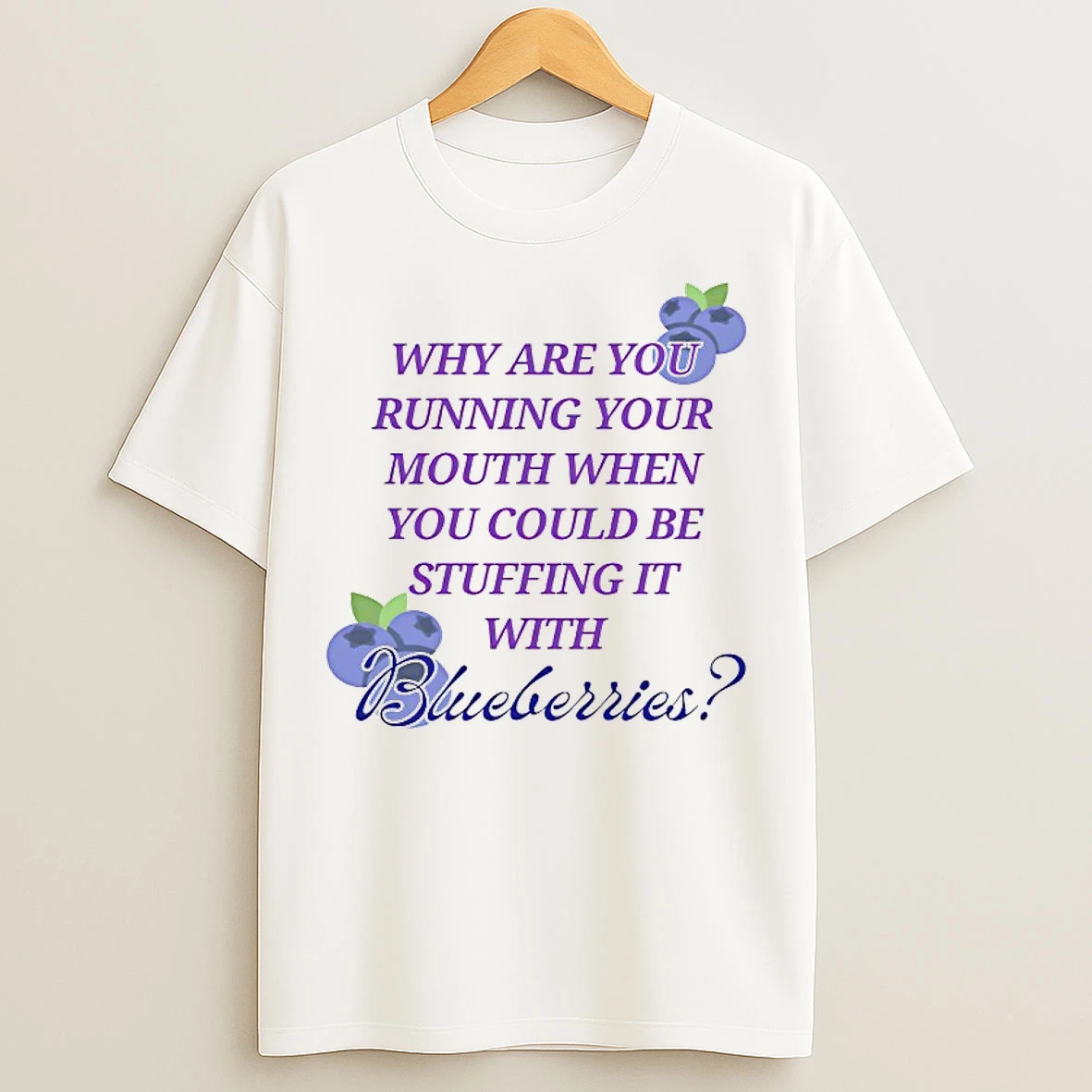 Classic Why Are You Running Your Mouth When You Could Be Stuffing It With Blueberries T Shirts