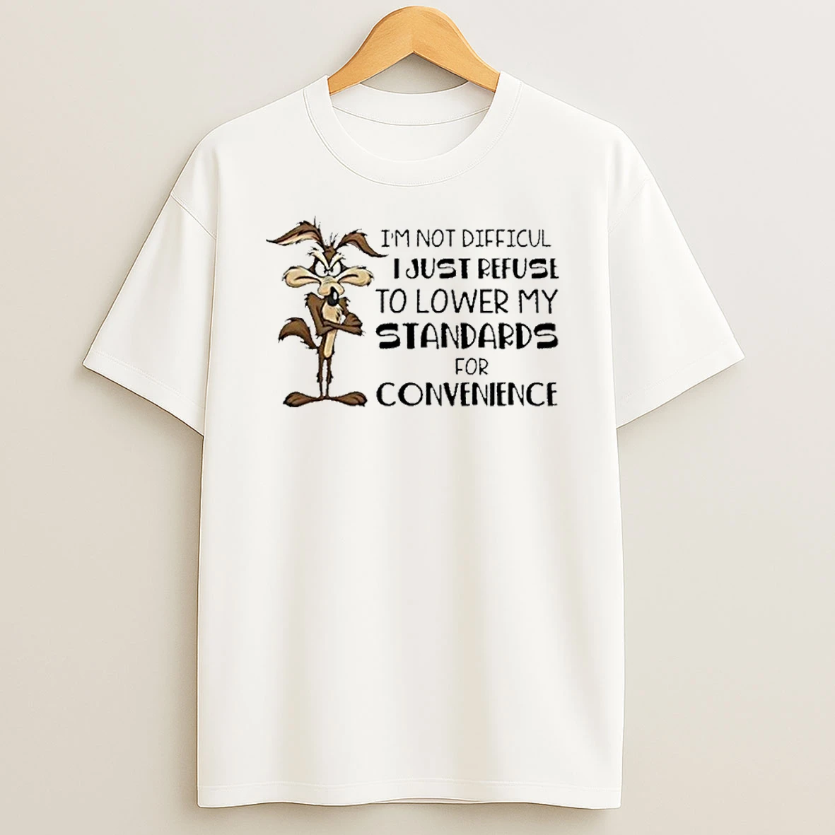 Classic Wile E Coyote Im Not Difficult I Just Refuse To Lower My Standards For Convenience T Shirts