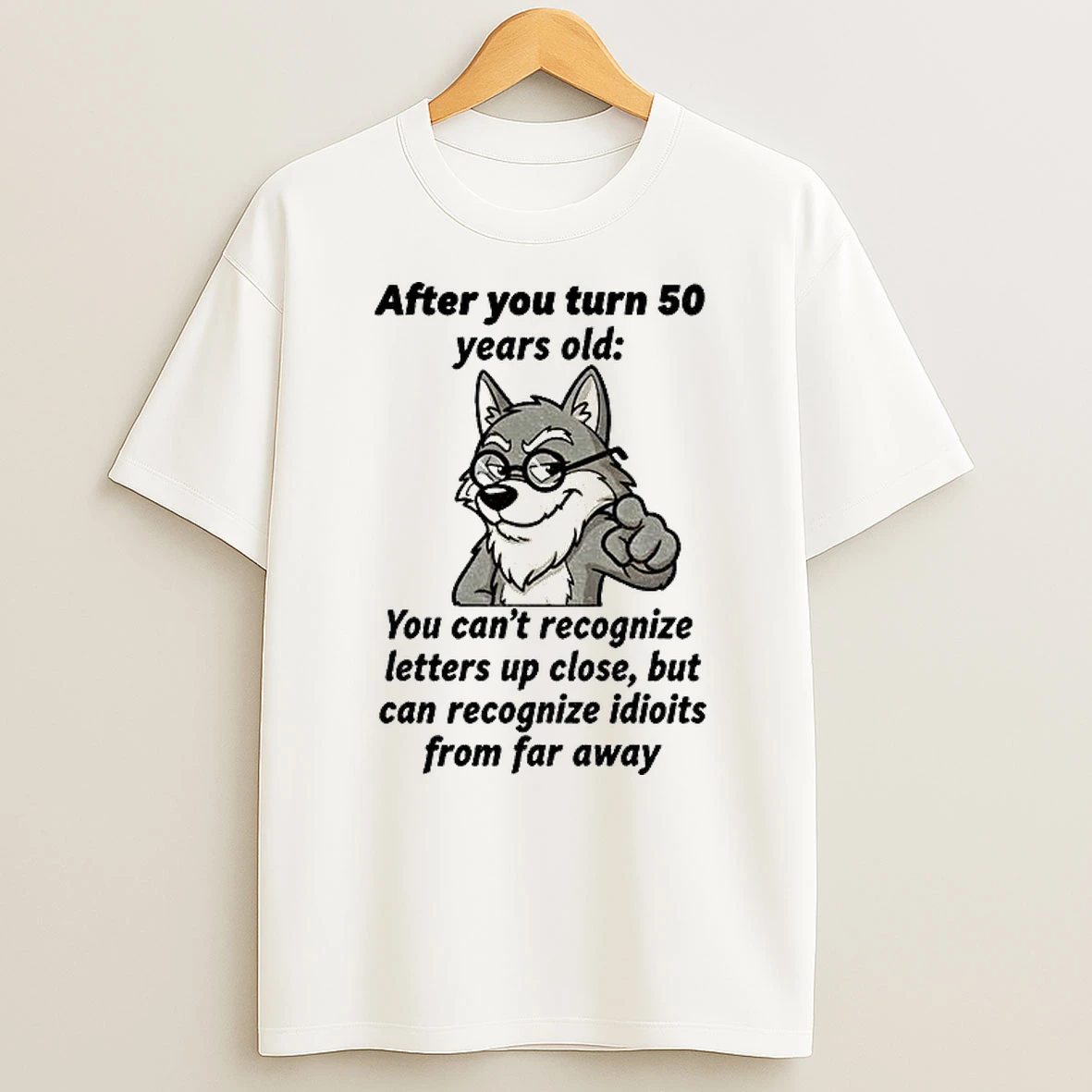 Classic Wolf After You Turn 50 Years Old You Cant Recognize Letters Up Close But Can Recognize Idiots From Far Away T Shirts