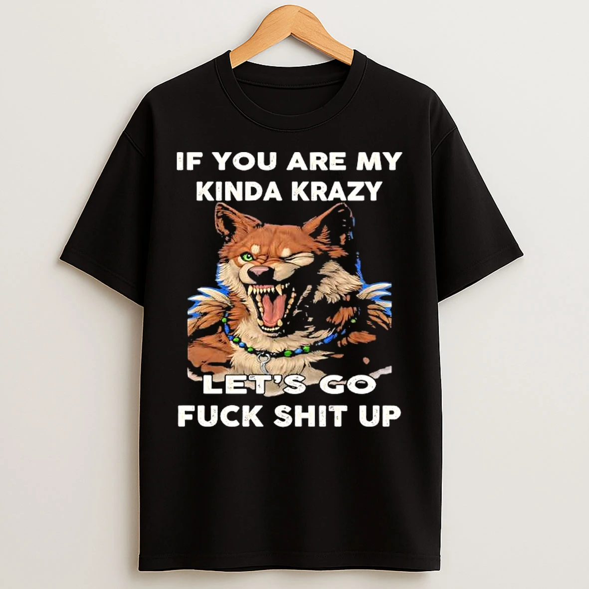 Classic Wolf If You Are My Kinda Krazy Lets Go Fuck Shit Up T Shirts