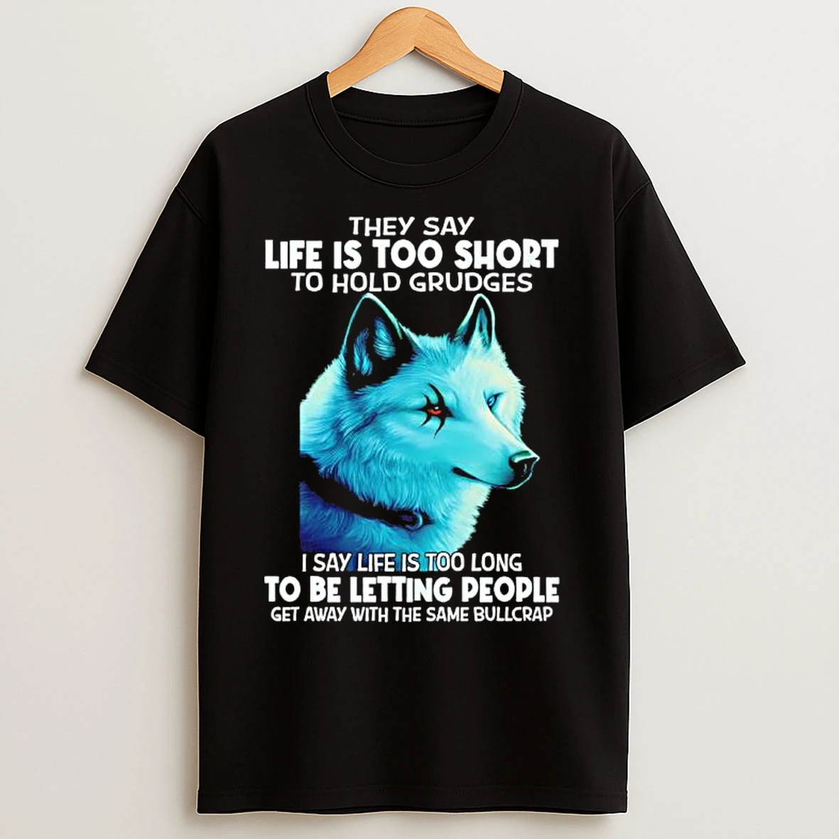 Classic Wolf They Say Life Is Too Short To Hold Grudges I Say Life Is Too Long To Be Letting People T Shirts