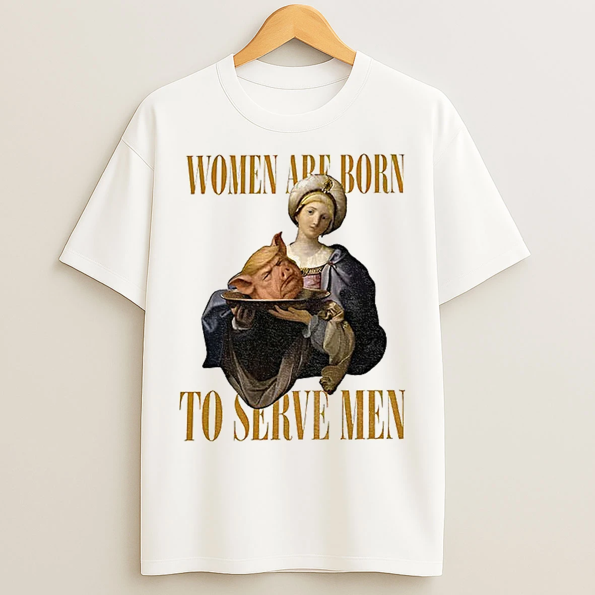 Classic Women Are Born To Serve Men Quiet Piggy Funny Anti Trump T Shirts