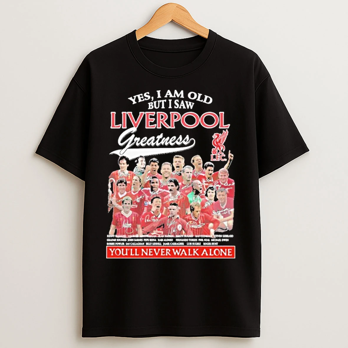 Classic Yes I Am Old But I Saw Liverpool Greatness Team Player Youll Never Walk Alone T Shirts