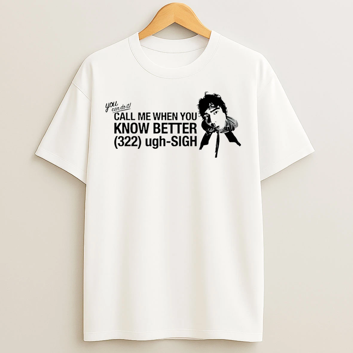 Classic You Can Do Call Me When You Know Better 322 Ugh Sigh T Shirts