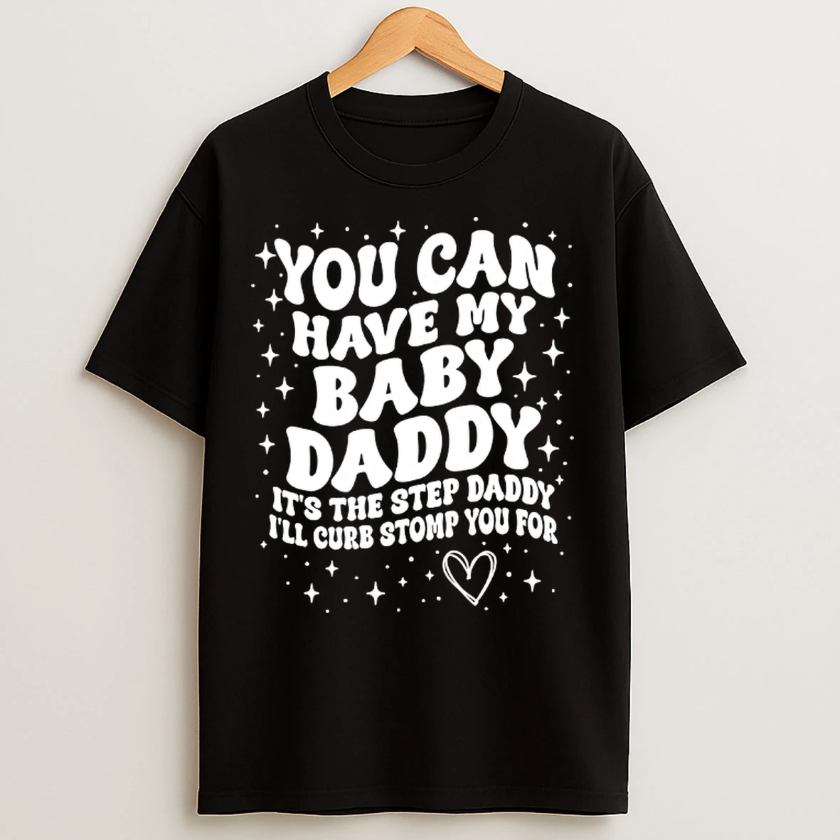 Classic You Can Have My Baby Daddy Its The Step Daddy Ill Curb Stomp You For T Shirts