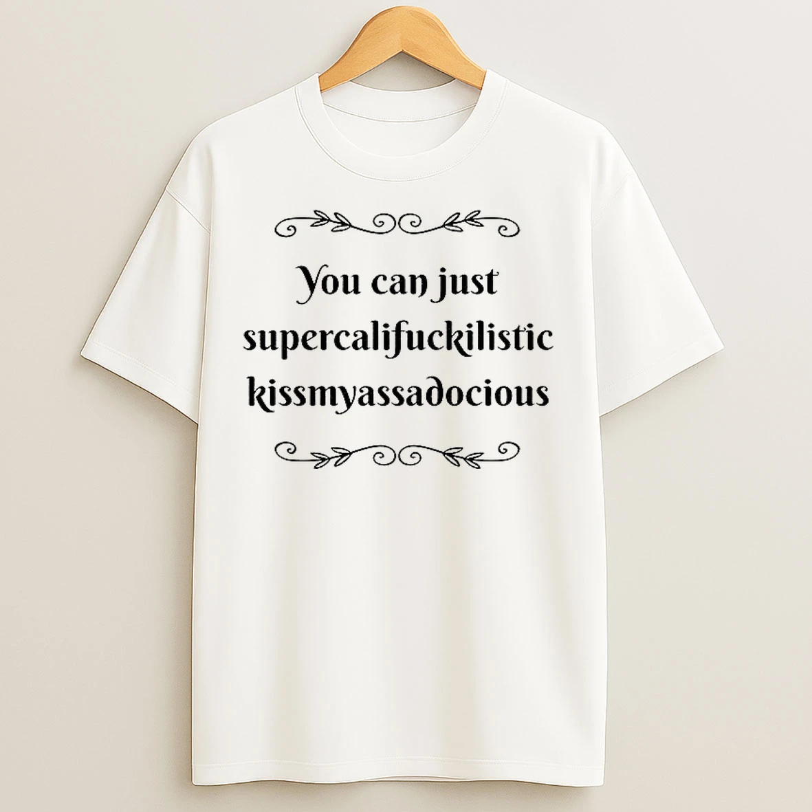 Classic You Can Just Supercalifuckilistic Kissmyassadocious T Shirts