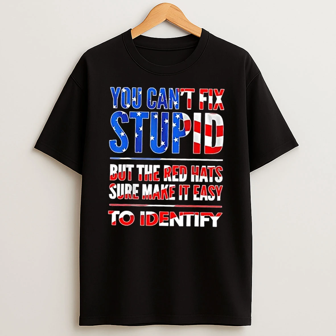 Classic You Cant Fix Stupid But The Hats Sure Make It Easy To Identify Us Flag T Shirts