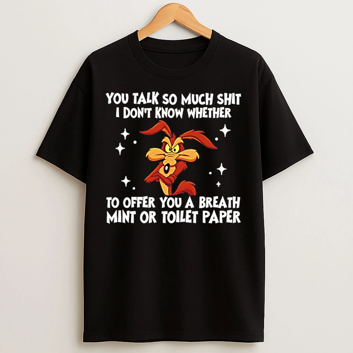 Classic You Talk So Much Shit I Dont Know Whether To Offer You A Breath Mint Or Toilet Paper T Shirts