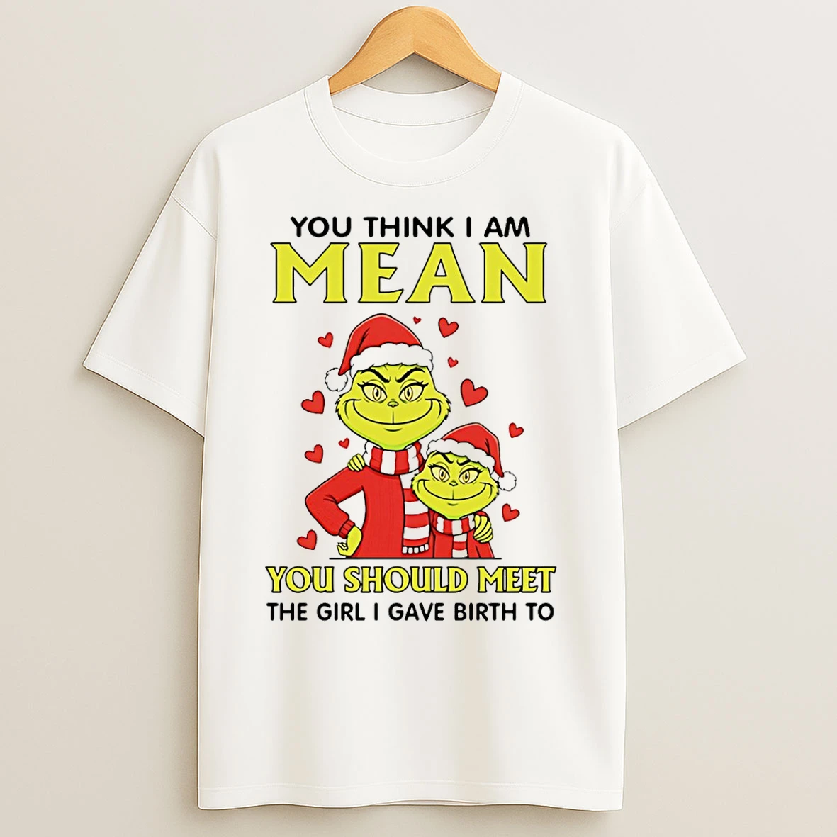 Classic You Think I Am Mean You Should Meet The Girl I Gave Birth To Grinch Christmas T Shirts
