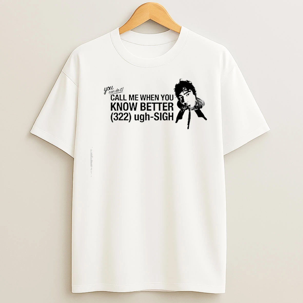 Classic Youan Do It Call Me When You Know Better 322 Ugh Sigh T Shirts