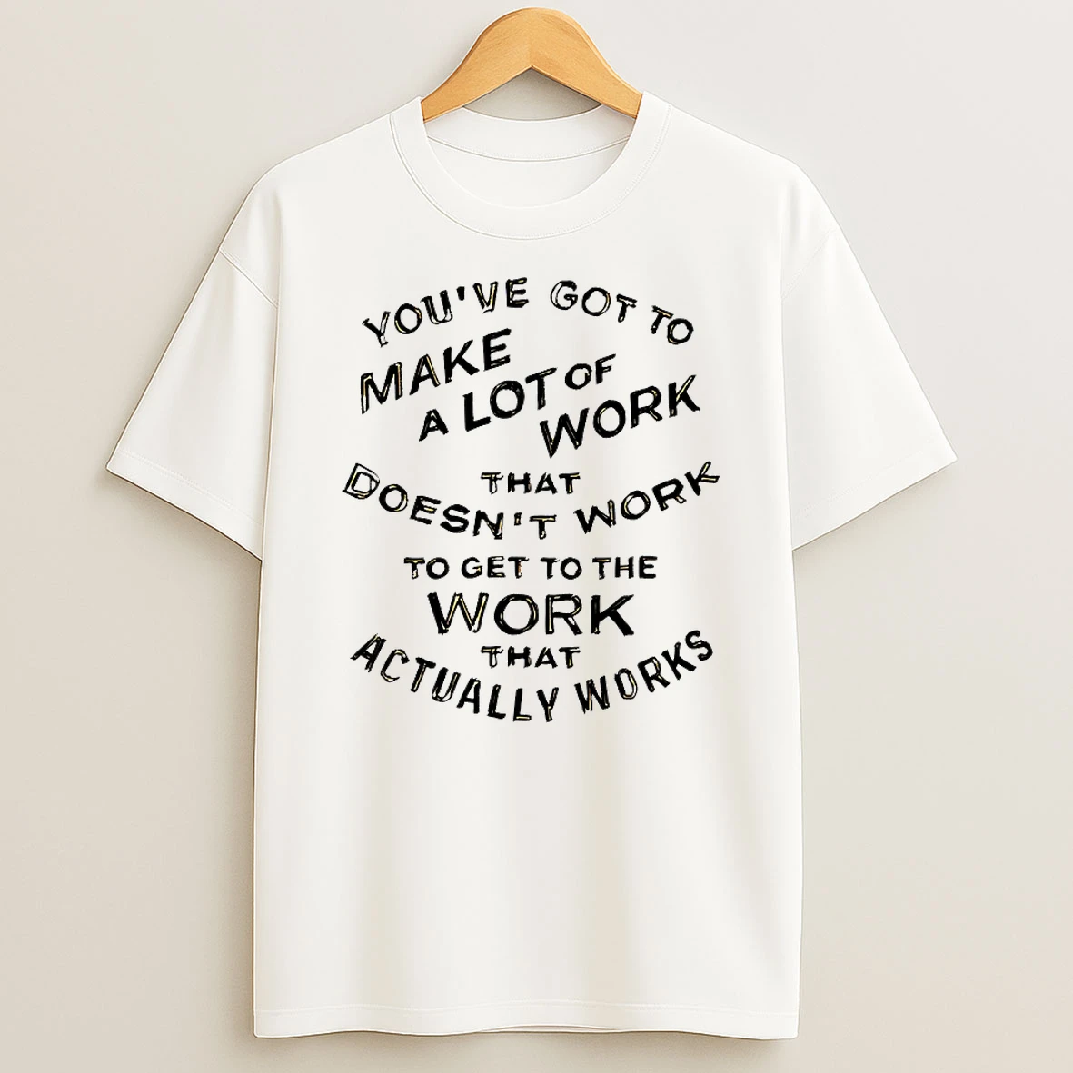 Classic Youve Got To Make A Lot Of Work That Doesnt Work T Shirts