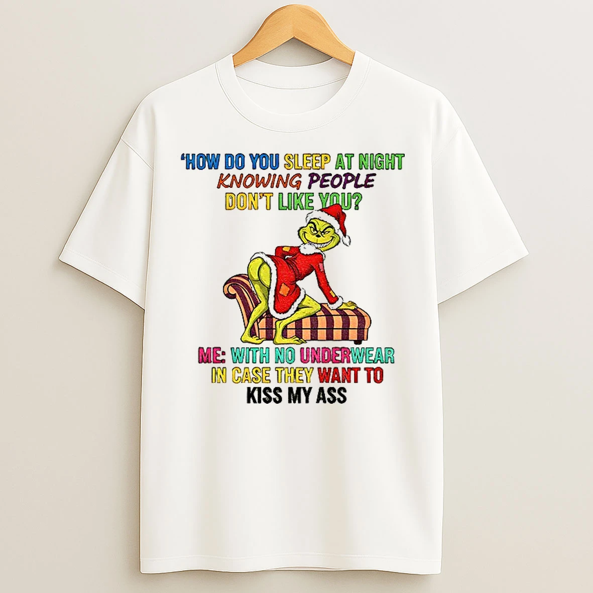 Classic Ngerubhb Grinch Santa Hat How Do You Sleep At Night Knowing People Dont Like You Me With No Underwear In Case Christmas T Shirts