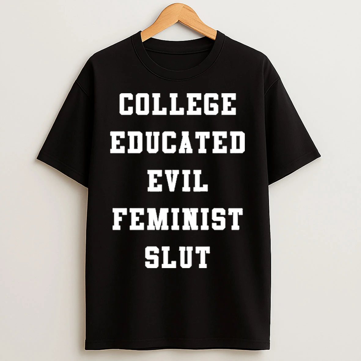 College Educated Evil Feminist Slut T Shirts