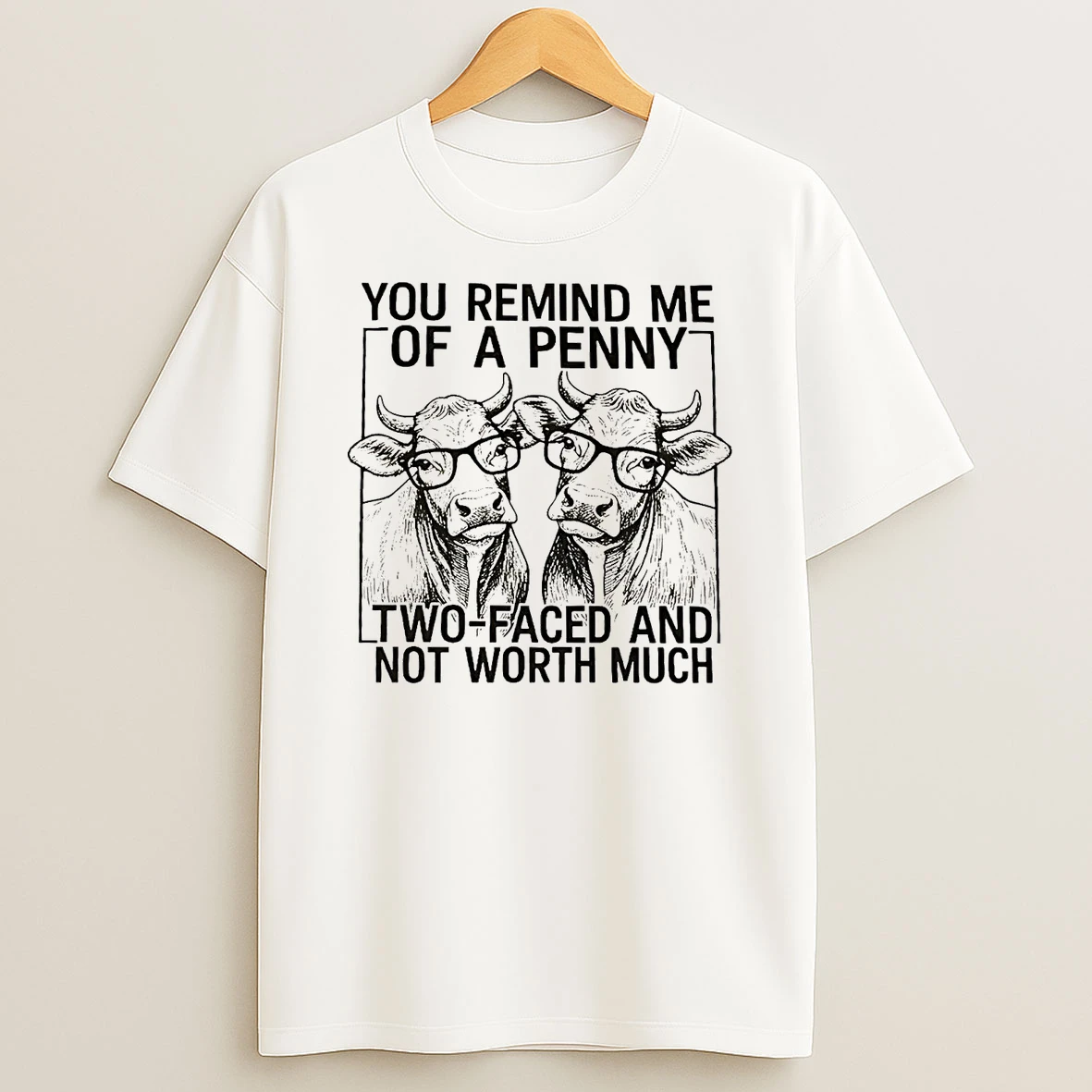 Cow You Remind Me Of A Penny Two Faced And Not Worth Much Shirts