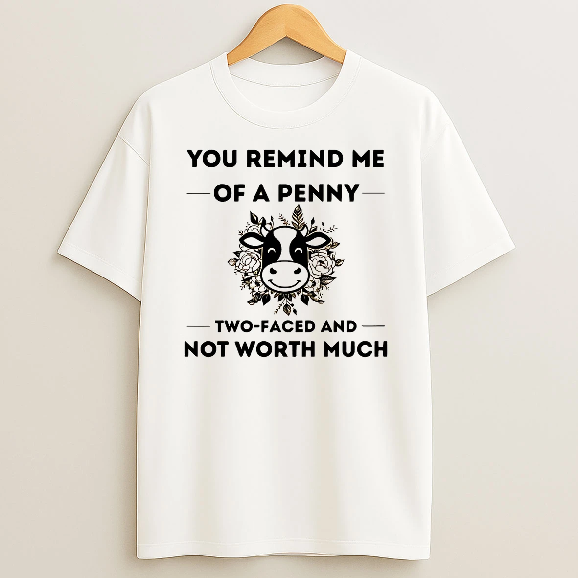 Cow You Remind Me Of A Penny Two Faced And Worth Much Shirts