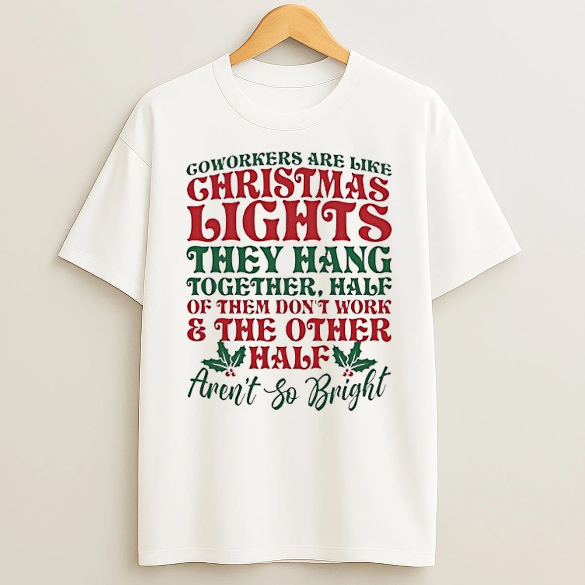 Coworkers Are Like Christmas Lights They Hang Together Half Of Them Dont Work And The Other Half Arent So Bright Shirts
