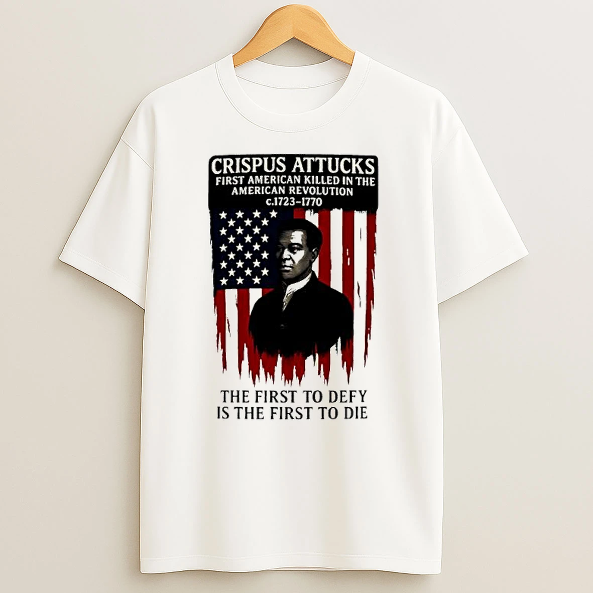 Crispus Attucks The First To Defy Is The First To Die First American Killed In The Revolution Shirts