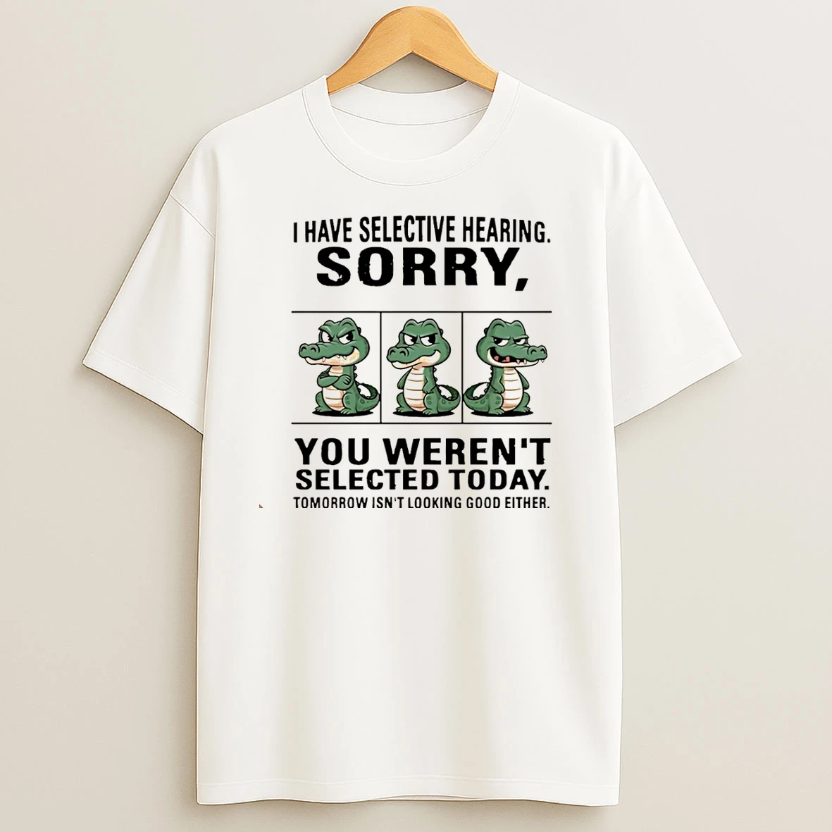 Crocodile I Have Selective Hearing Sorry You Werent Selected Today Christmas T Shirts