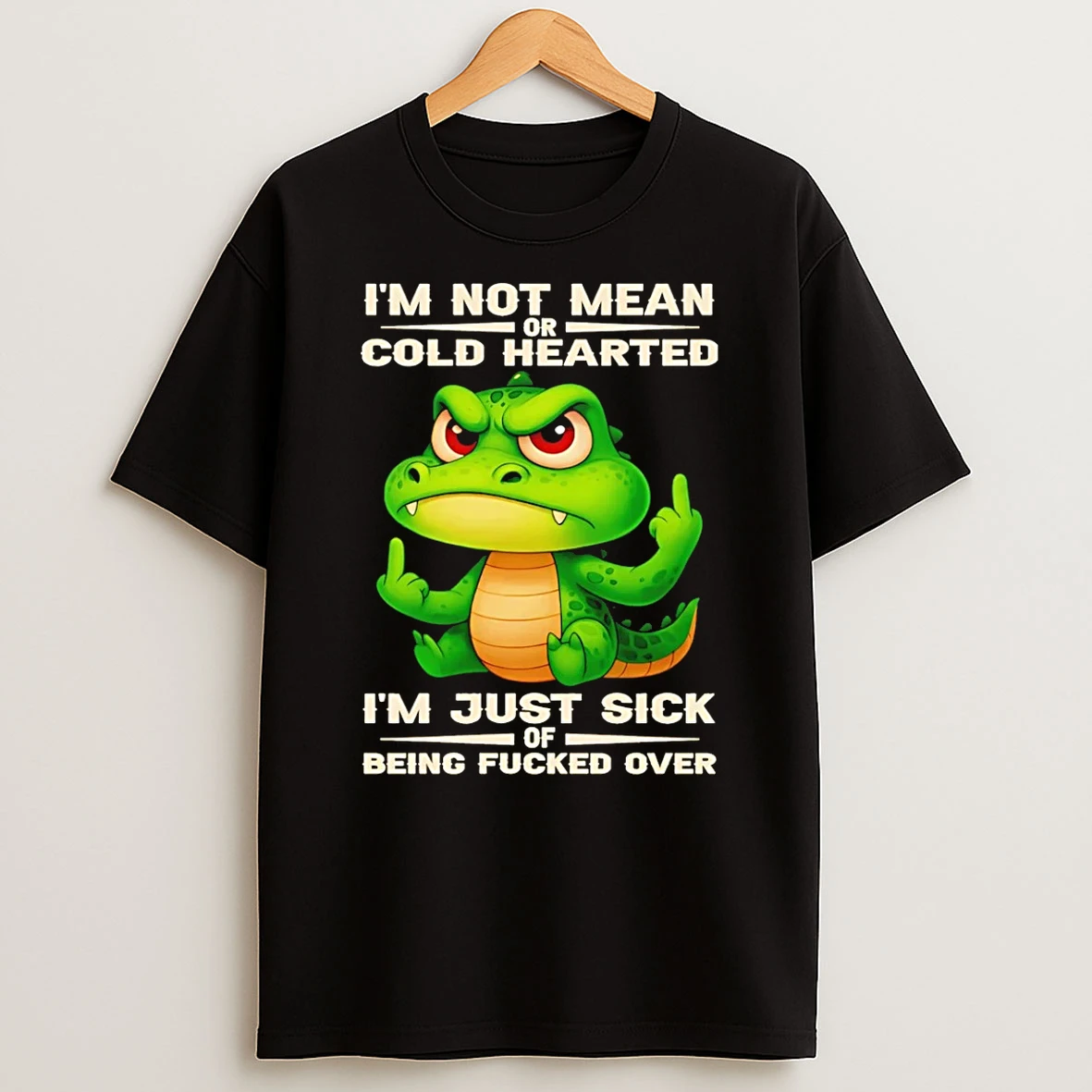 Crocodile Im Not Mean Or Cold Hearted Im Just Sick Of Being Fucked Over Shirts