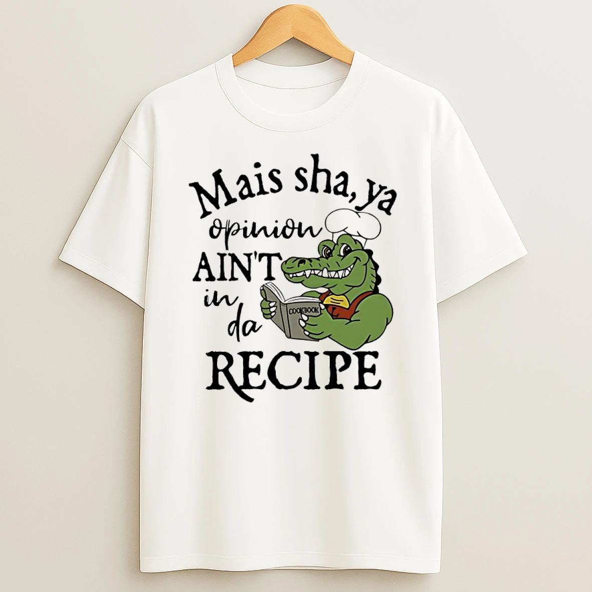 Crocodile Chef Mais Sha Ya Opinion Aint In Da Recipe Shirts