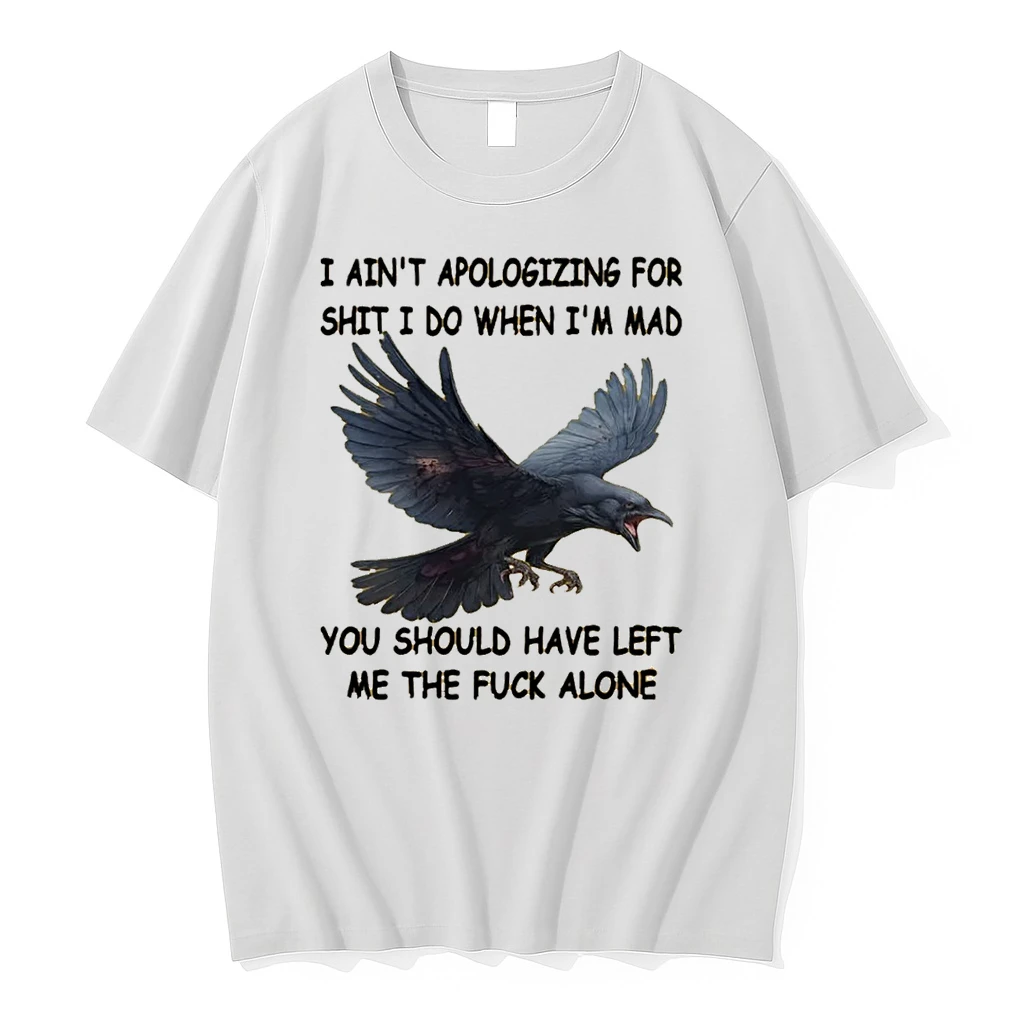 Crow I Aint Apologizing For Shit I Do When Im Mad You Should Have Left Me The Fuck Alone Shirts