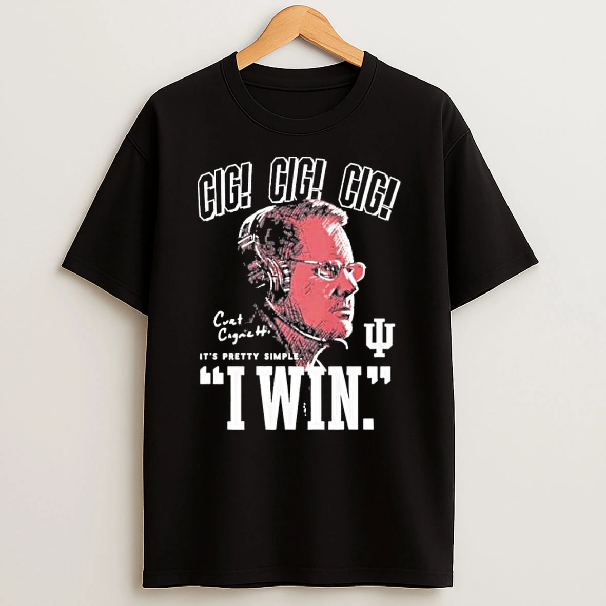 Curt Cignetti Cig Its Pretty Simple I Win Shirts
