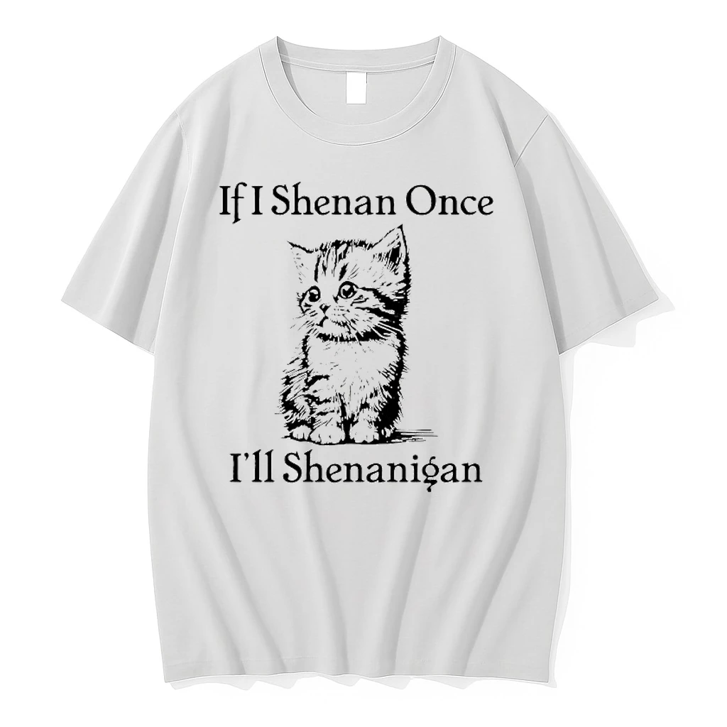 Cute Cat If I Shenan Once Ill Shenanigan Shirts