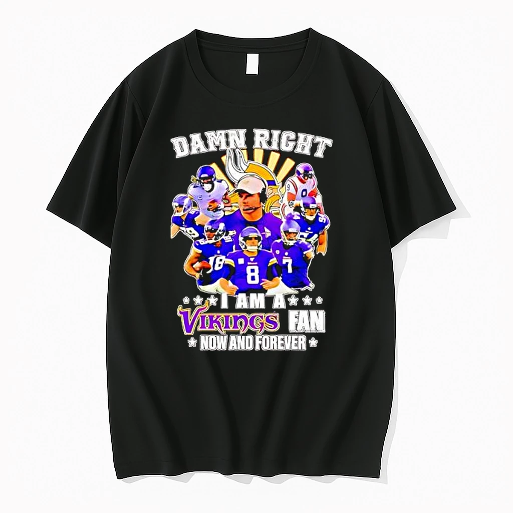 Damn Right I Am A Vikings Fan Now And Forever Shirts