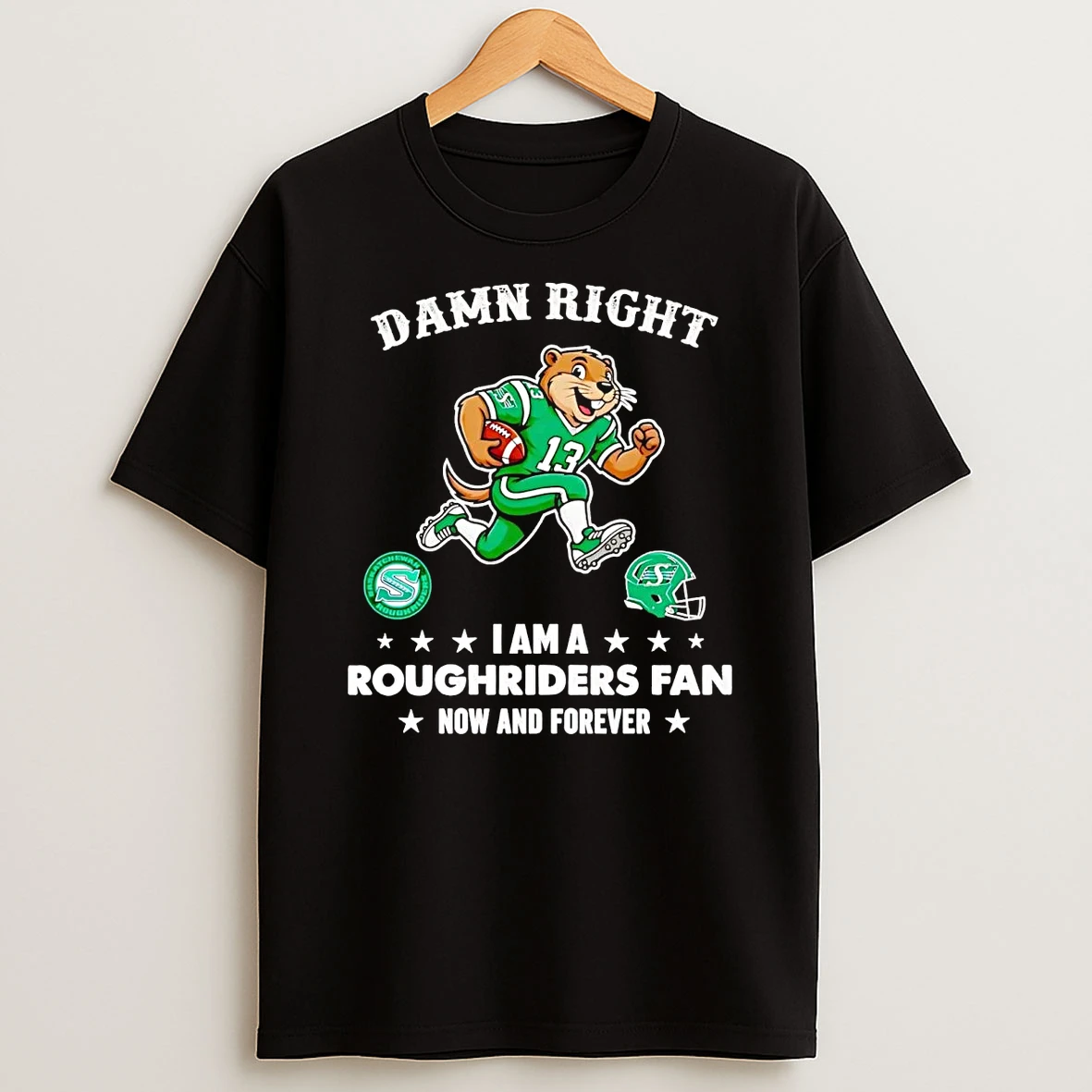 Damn Right I Am A Roughriders Fan Now And Forever Shirts